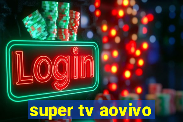 super tv aovivo